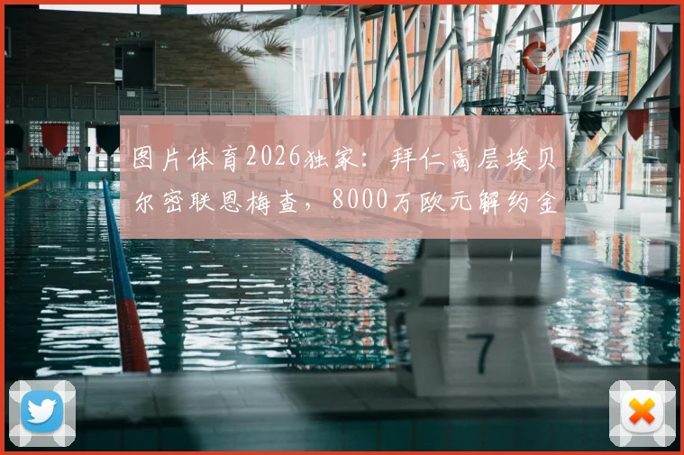 图片体育2026独家:拜仁高层埃贝尔密联恩梅查,8000万欧元解约金成焦点,夏窗转会悬念再起